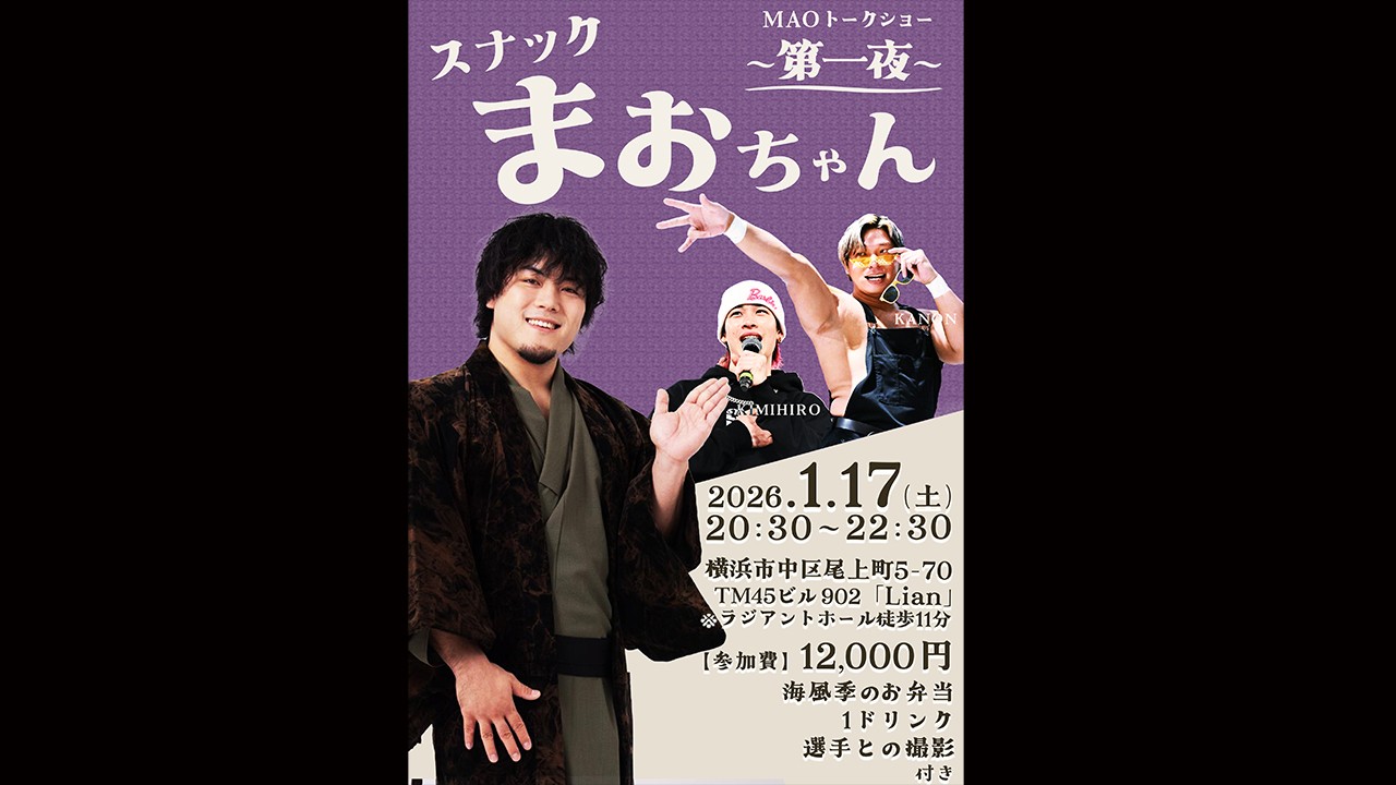 1月17日横浜大会終了後、MAOプロデュースのトークイベント「スナックまおちゃん〜第一夜〜」開催決定! ゲストはKANON&KIMIHIRO! 12月17日より抽選での参加申し込み受付スタート!